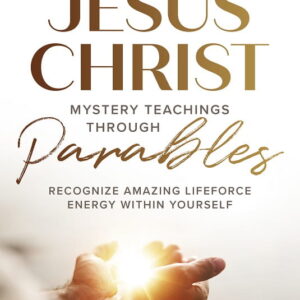 JESUS CHRIST MYSTERY TEACHINGS THROUGH PARABLES